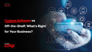 Custom Software vs Off-the-Shelf: What’s Right for Your Business?