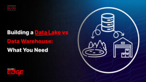 Building a Data Lake vs Data Warehouse: What You Need
