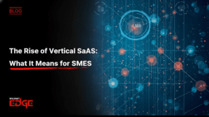 The Rise of Vertical SaaS What It Means for SMEs