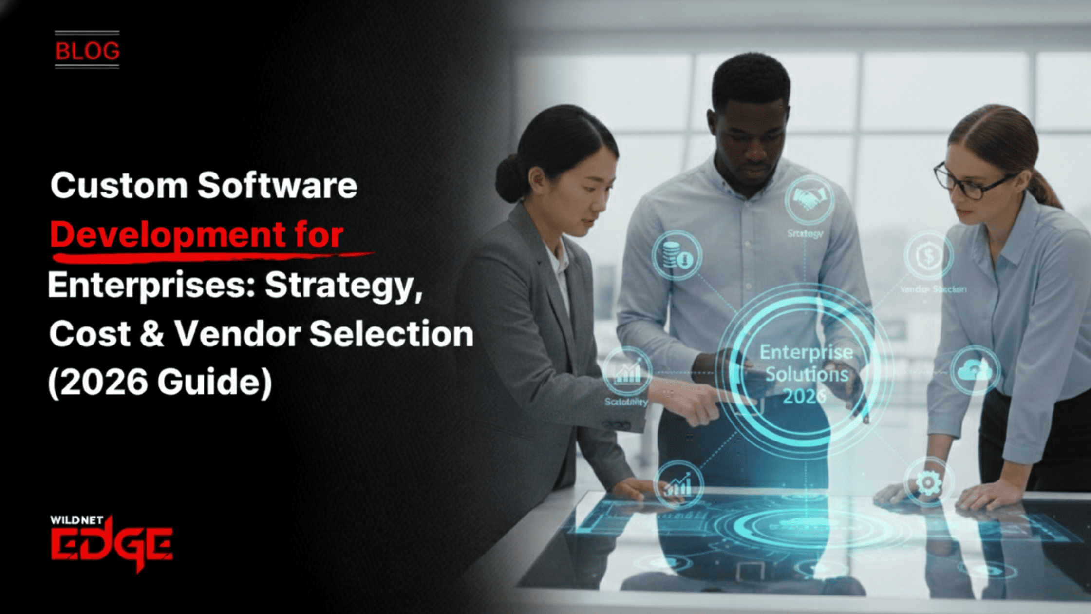 Custom Software Development for Enterprises Strategy, Cost & Vendor Selection (2026 Guide)