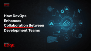 How DevOps Enhances Collaboration Between Development Teams