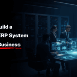 How to Build a Custom ERP System for Your Business