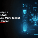 How to Design a Scalable SaaS Architecture Multi-tenant vs Single-tenant