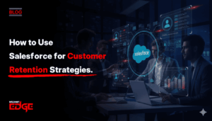 How to Use Salesforce for Customer Retention Strategies