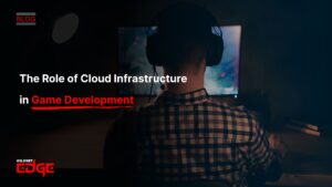 The Role of Cloud Infrastructure in Game Development