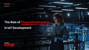 The Role of Cloud Infrastructure in IoT Development