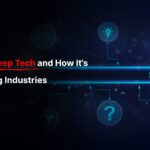What Is Deep Tech and How It’s Redefining Industries