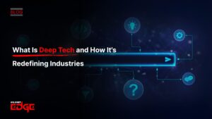 What Is Deep Tech and How It’s Redefining Industries