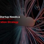 Why Your Startup Needs a Cloud Migration Strategy